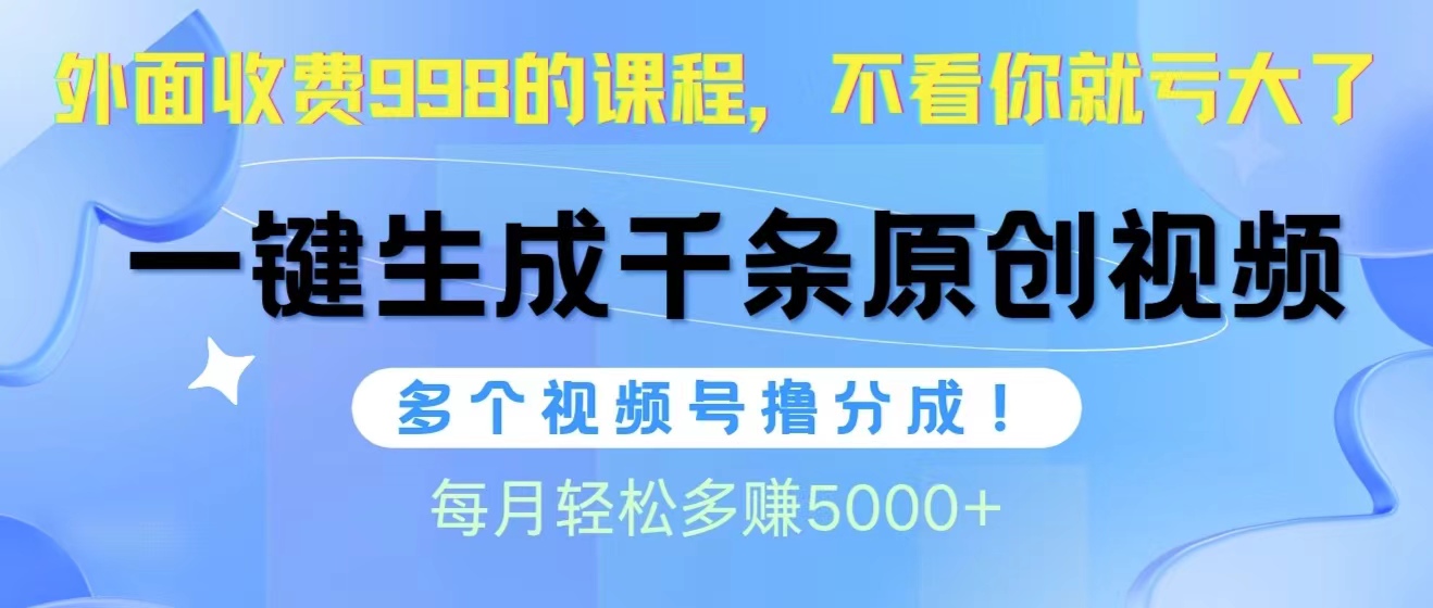 视频号软件辅助日产1000条原创视频,多个账号撸分成收益,每个月多赚5000+-AIGC资源中心
