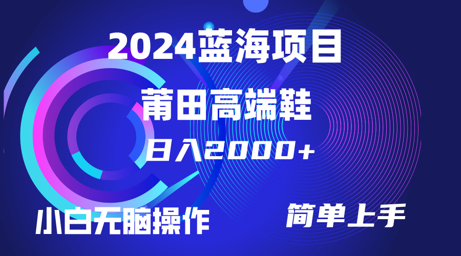 每天两小时日入2000+,卖莆田高端鞋,小白也能轻松掌握,简单无脑操作-AIGC资源中心