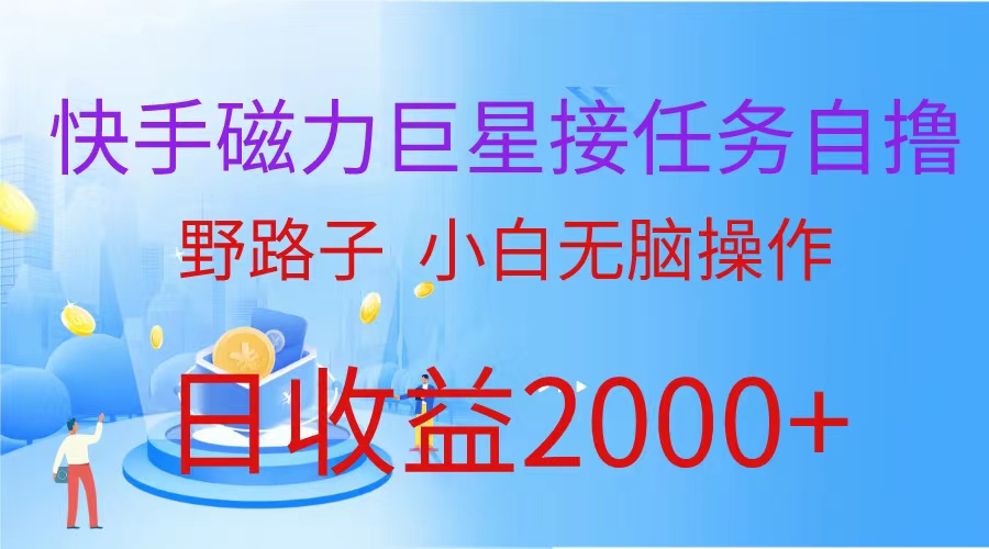 （蓝海项目）快手磁力巨星接任务自撸,野路子,小白无脑操作日入2000+-AIGC资源中心