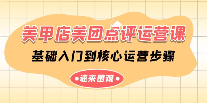 美甲店-美团点评运营课,基础入门到核心运营步骤（14节课）-AIGC资源中心