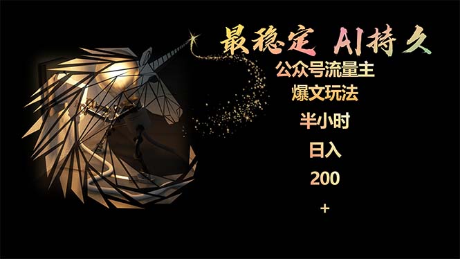 最稳定版公众号流量主AI持久爆文玩法小白轻松掌握2个月实测半小时日入200-AIGC资源中心
