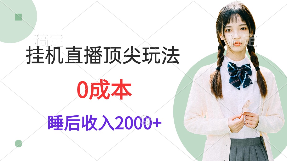 挂机直播顶尖玩法,睡后日收入2000+、0成本,视频教学-AIGC资源中心
