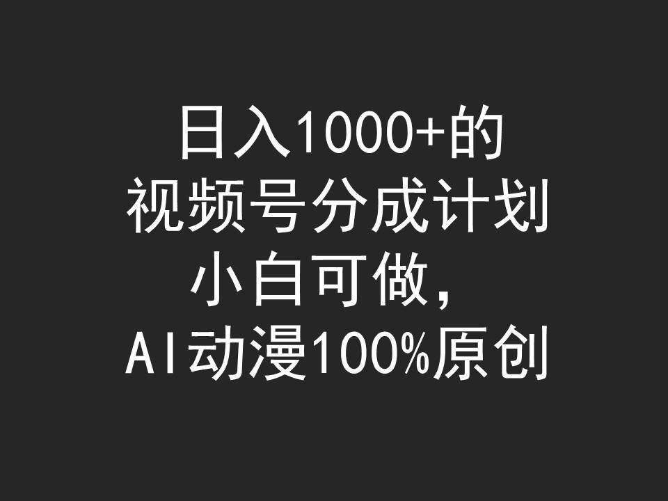 日入1000+的视频号分成计划,小白可做,AI动漫100%原创-AIGC资源中心
