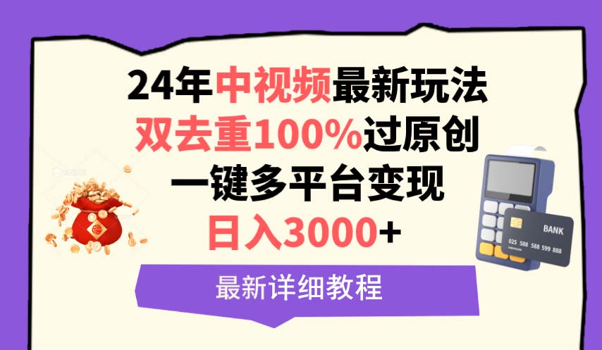 中视频24年最新玩法,双去重100%过原创,日入3000+一键多平台变现-AIGC资源中心