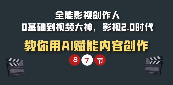 全能-影视创作人,0基础到视频大神,影视2.0时代,教你用AI赋能内容创作-AIGC资源中心