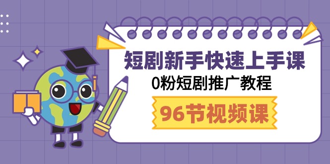 短剧新手快速上手课,0粉短剧推广教程（98节视频课）-AIGC资源中心