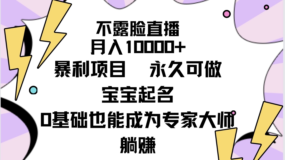 不露脸直播,月入10000+暴利项目,永久可做,宝宝起名（详细教程+软件）-AIGC资源中心