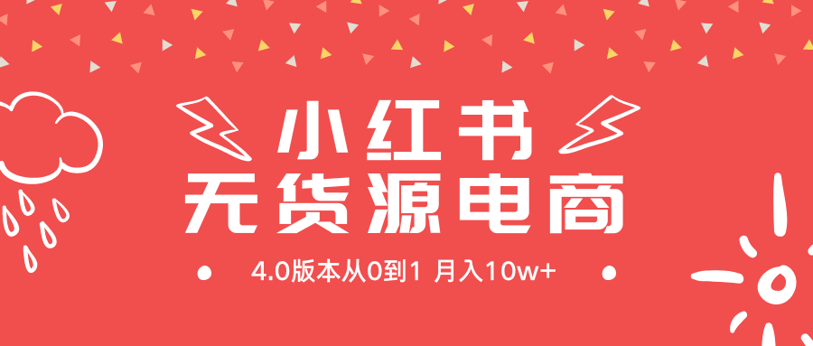 小红书无货源新电商4.0版本从0到1月入10w+-AIGC资源中心