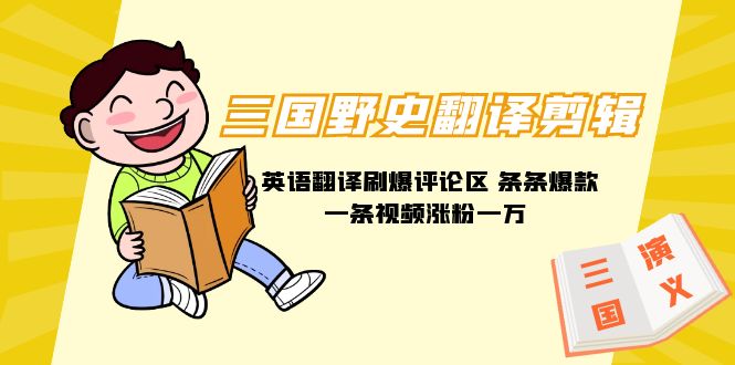 三国野史翻译剪辑英语翻译刷爆评论区条条爆款一条视频涨粉1w+附888G素材-AIGC资源中心