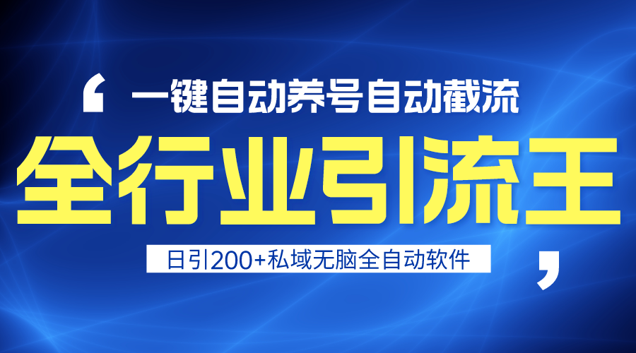 全行业引流王!一键自动养号,自动截流,日引私域200+,安全无风险-AIGC资源中心