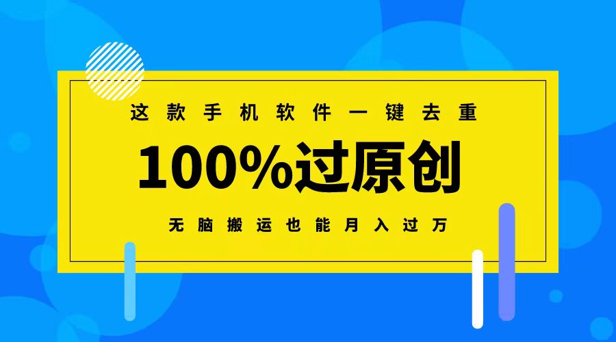 这款手机软件一键去重,100%过原创无脑搬运也能月入过万-AIGC资源中心