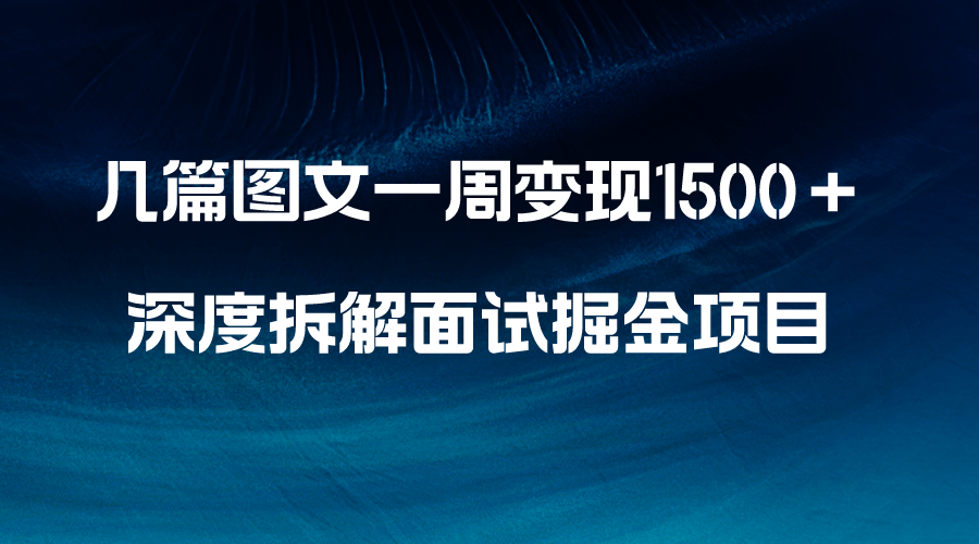 几篇图文一周变现1500＋,深度拆解面试掘金项目,小白轻松上手-AIGC资源中心