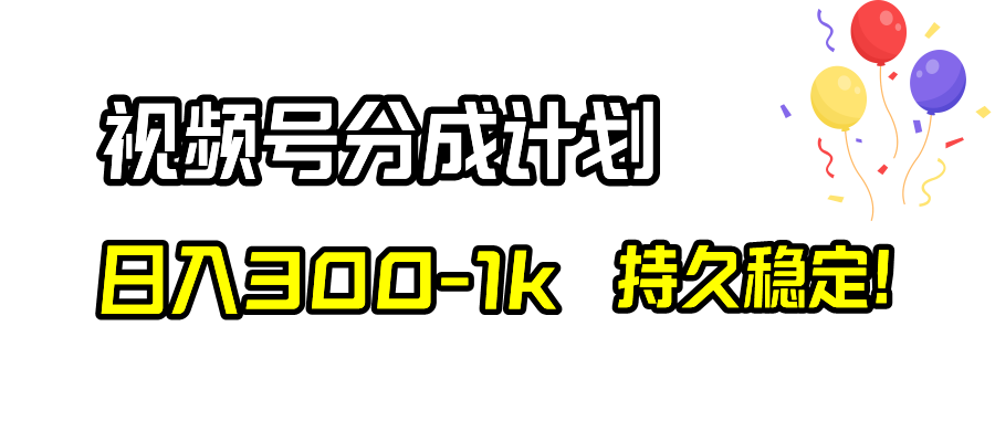 视频号分成计划,日入300-1k,持久稳定!(探索视频号分成计划的新玩法,实现日入500+的可能)-AIGC资源中心