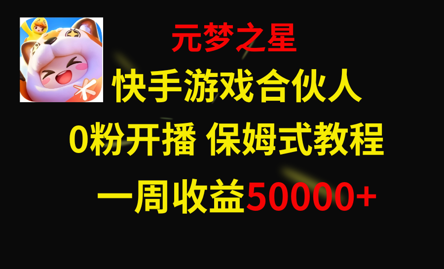 快手游戏新风口,元梦之星合伙人,一周收入50000+(快手游戏新风口——元梦之星合伙人项目详解)-AIGC资源中心