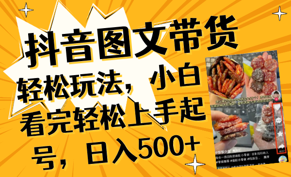 抖音图文带货轻松玩法,小白看完轻松上手起号,日入500+(\抖音图文带货新手指南从零开始,日入500+\)-AIGC资源中心