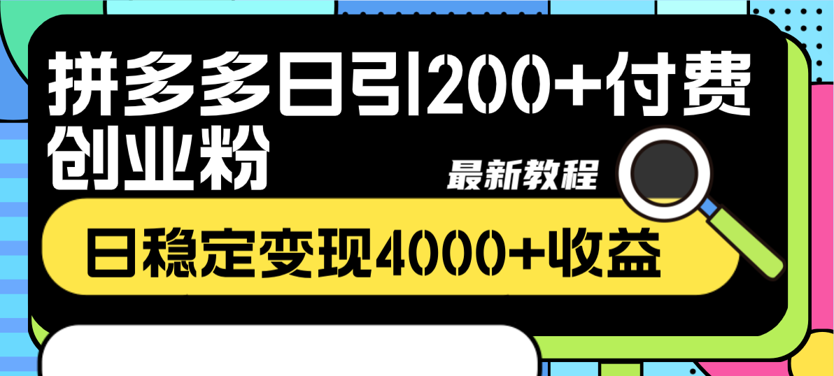 拼多多日引200+付费创业粉,日稳定变现4000+收益最新教程(揭秘拼多多创业粉引流与变现最新教程)-AIGC资源中心