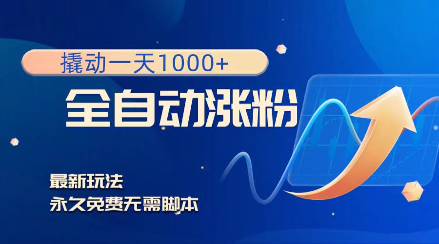 撬动一天1000+,全自动涨粉,最新玩法,永久免费无需脚本(全自动涨粉新玩法,让你轻松实现一天1000+粉丝增长)-AIGC资源中心