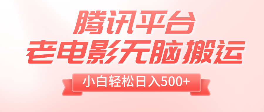 腾讯平台老电影无脑搬运,小白轻松日入500+（附1T电影资源）(“腾讯平台老电影搬运小白的简单赚钱之道”)-AIGC资源中心