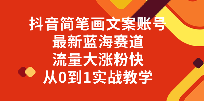 抖音简笔画文案账号,最新蓝海赛道,流量大涨粉快,从0到1实战教学(探索抖音简笔画文案账号最新蓝海赛道的实战教学)-AIGC资源中心