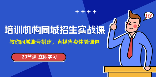 培训机构-同城招生实操课,教你同城账号搭建,直播售卖体验课包(全面掌握同城招生实操技能,助力直播销售新突破)-AIGC资源中心
