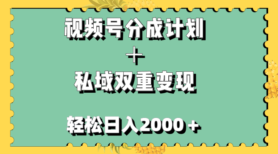 视频号分成计划＋私域双重变现,轻松日入1000＋,无任何门槛,小白轻松上手(探索视频号分成计划与私域双重变现的新玩法)-AIGC资源中心