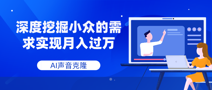 AI声音克隆,深度挖掘小众的需求实现月入过万(探索AI声音克隆,开启月入过万之旅)-AIGC资源中心