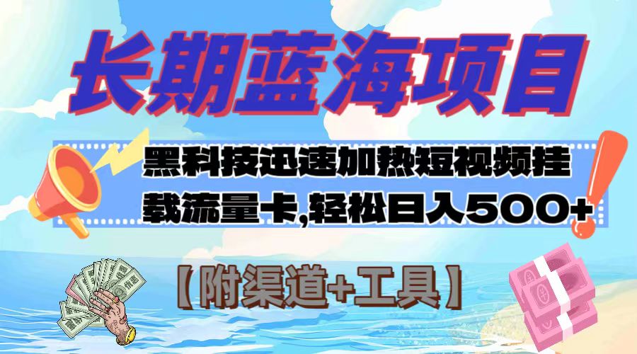 长期蓝海项目,黑科技快速提高视频热度挂载流量卡日入500+【附渠道+工具】(揭秘短视频平台上的流量卡推广项目如何日入500+)-AIGC资源中心