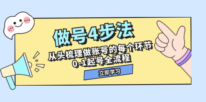 做号4步法,从头梳理做账号的每个环节,0-1起号全流程（44节课）(“7777期”做号4步法从预备到运营投放的全面指南)-AIGC资源中心
