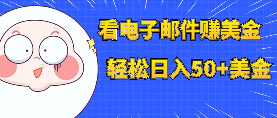 看电子邮件赚美金,多账号轻松日入50+美金(探索电子邮件营销如何通过阅读邮件赚取美金)-AIGC资源中心