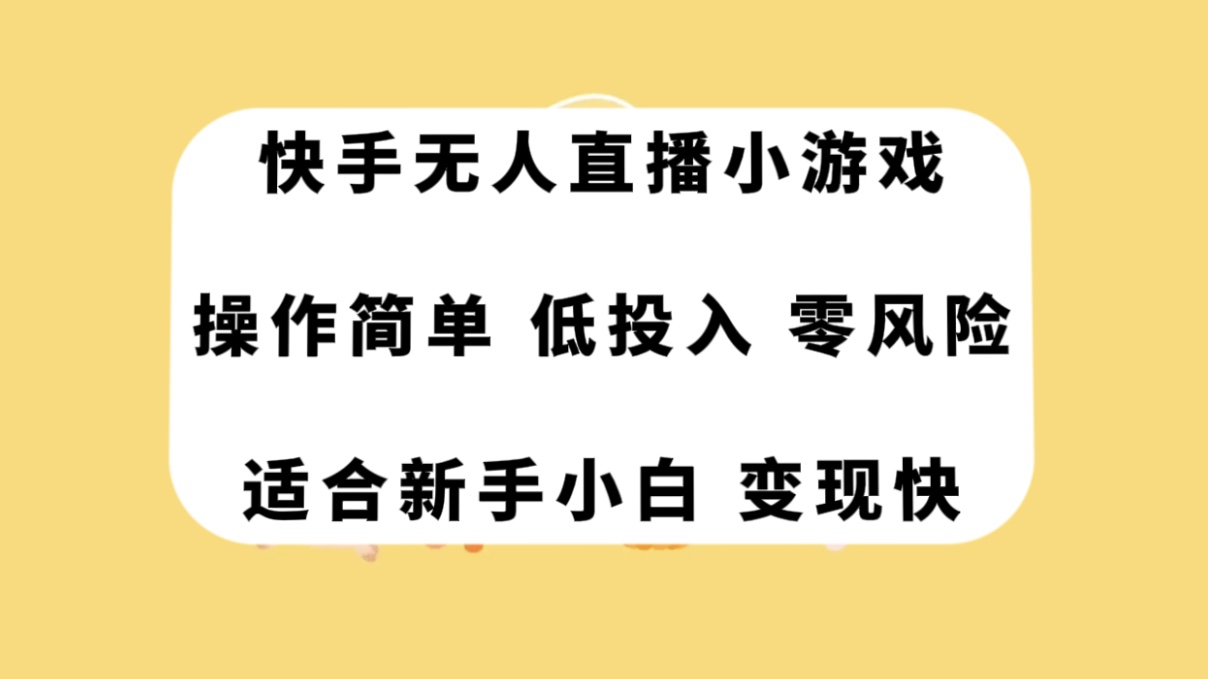 快手无人直播小游戏,操作简单,低投入零风险变现快(快手无人直播小游戏简单易学,低投入高回报)-AIGC资源中心