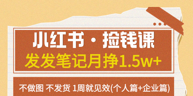 小红书·捡钱课发发笔记月挣1.5w+不做图不发货1周就见效(个人篇+企业篇)(“小红书赚钱新方法无需制图、发货,1周见效”)-AIGC资源中心