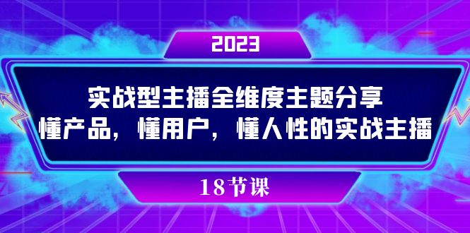 实操型主播全维度主题分享,懂产品,懂用户,懂人性的实战主播(全面掌握直播销售技巧,成为顶级实操型主播)-AIGC资源中心