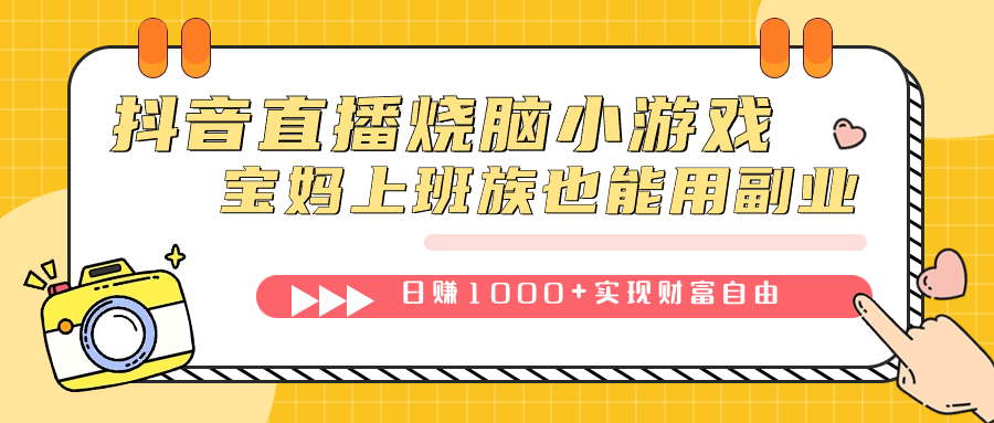 抖音直播烧脑小游戏,不需要找话题聊天,宝妈上班族也能用副业日赚1000+(抖音直播烧脑小游戏宝妈上班族的轻松副业选择)-AIGC资源中心