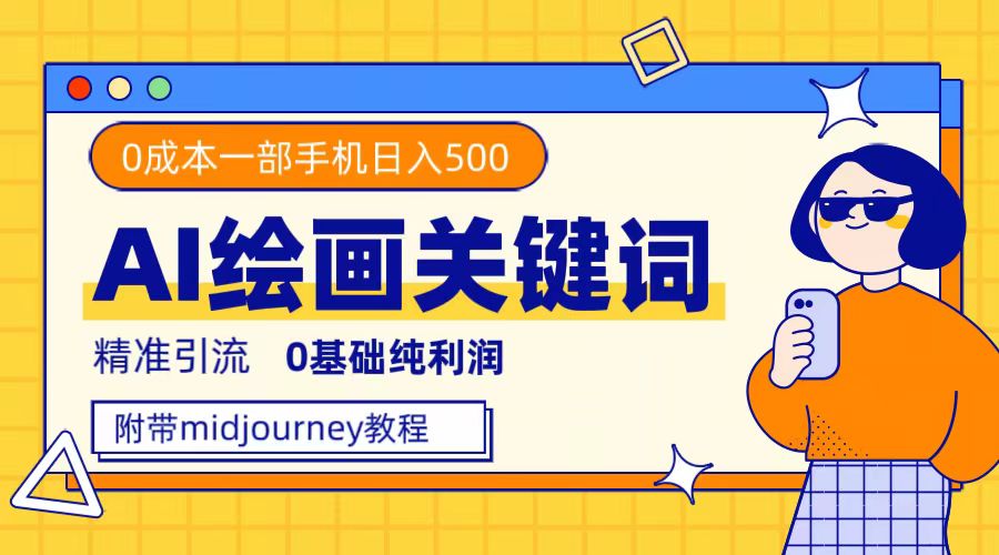 利用全套ai绘画关键词,精准引流,0成本纯利润,一部手机日入500+-AIGC资源中心