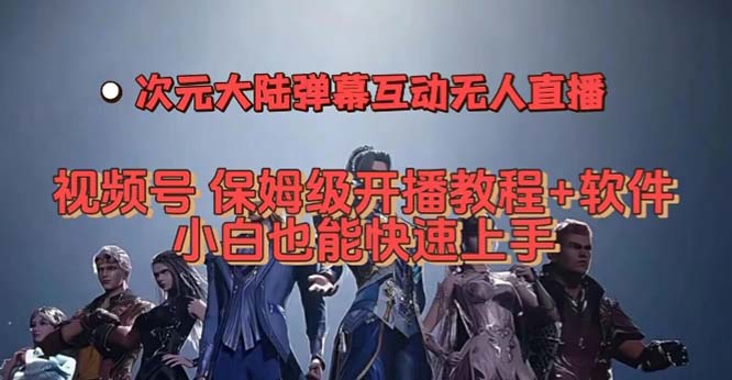 视频号次元大陆弹幕互动无人直播,视频号保姆级开播教程+软件,小白也能…(次元大陆弹幕互动无人直播,视频号保姆级开播教程+软件,小白也能玩!)-AIGC资源中心