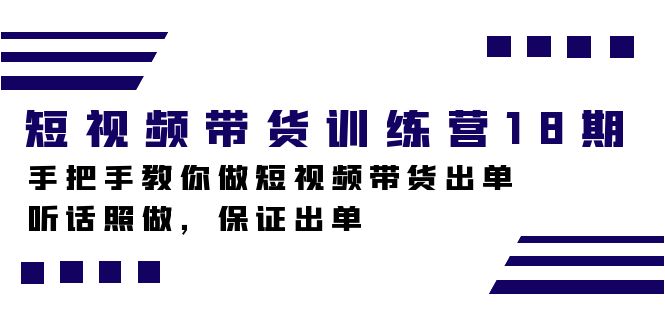 短视频带货训练营18期,手把手教你做短视频带货出单,听话照做,保证出单(掌握短视频带货技巧,助力创业成功!)-AIGC资源中心