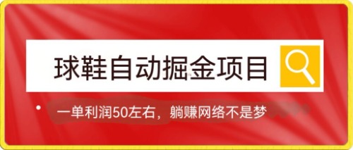 球鞋自动掘金项目,0投资,每单利润50+躺赚变现不是梦(零投资,高利润——探索球鞋自动掘金项目)-AIGC资源中心