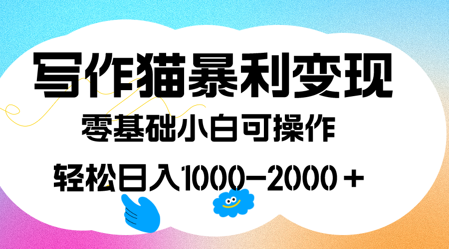 写作猫暴利变现,日入1000-2000＋,0基础小白可做,附保姆级教程(写作猫暴利变现项目0基础小白可做,附保姆级教程)-AIGC资源中心