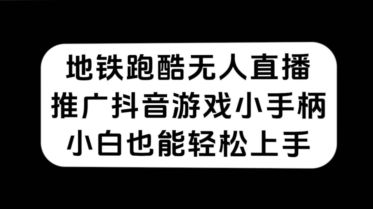地铁跑酷无人直播,推广抖音游戏小手柄,小白也能轻松上手(“无人直播地铁跑酷抖音游戏小手柄推广新策略”)-AIGC资源中心