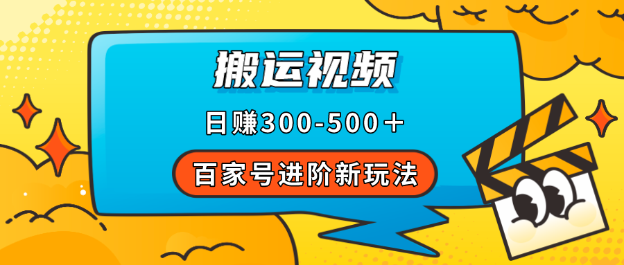 百家号进阶新玩法,靠搬运视频,轻松日赚500＋,附详细操作流程-AIGC资源中心