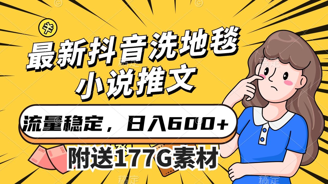 最新抖音洗地毯小说推文,流量稳定,一天收入600（附177G素材）(探索抖音洗地毯小说推文稳定流量与高转化率的新玩法)-AIGC资源中心