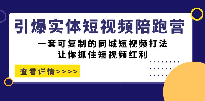 引爆实体-短视频陪跑营,一套可复制的同城短视频打法,让你抓住短视频红利(引爆实体-短视频陪跑营一套实用且可复制的同城短视频打法助您轻松抓住短视频红利)-AIGC资源中心