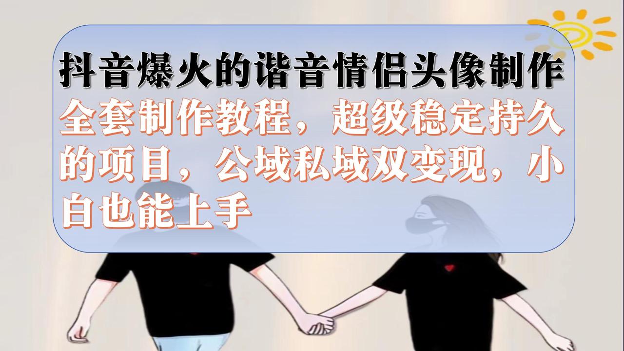 抖音爆火的谐音情侣头像制作全套制作教程,超级稳定持久,公域私域双变现(抖音爆火的谐音情侣头像制作全套教程公域私域双变现)-AIGC资源中心