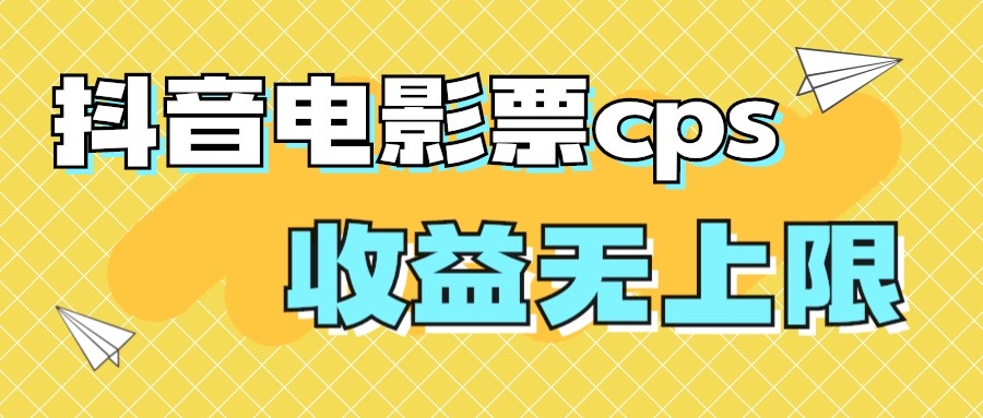 风口项目,抖音电影票cps,月入过万的机会来啦(探索抖音电影票cps项目简单制作,高收益潜力)-AIGC资源中心