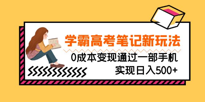 刚需高利润副业,学霸高考笔记新玩法,0成本变现通过一部手机实现日入500+(利用高考笔记打造高利润副业,一部手机即可实现日入500+)-AIGC资源中心