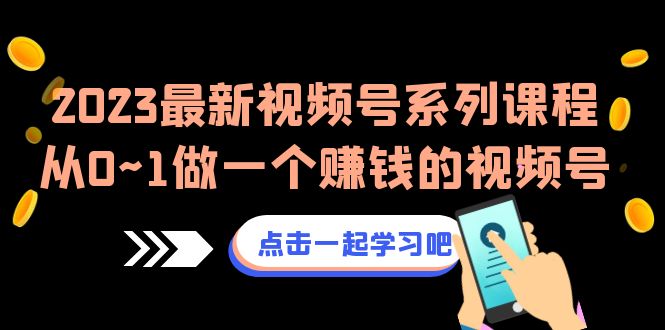 2023最新视频号系列课程,从0~1做一个赚钱的视频号（8节视频课）(探索视频号赚钱之道2023最新系列课程助您从0到1打造成功视频号)-AIGC资源中心