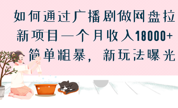 如何通过广播剧做网盘拉新项目一个月收入18000+,简单粗暴,新玩法曝光(广播剧网盘拉新项目月入18000+的简单粗暴新玩法揭秘)-AIGC资源中心