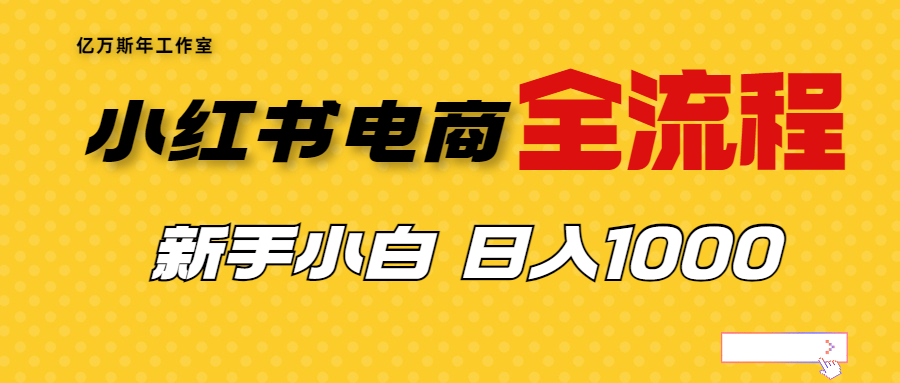 外面收费4988的小红书无货源电商从0-1全流程,日入1000＋(小红书无货源电商从0-1全流程,日入1000+收益揭秘)-AIGC资源中心
