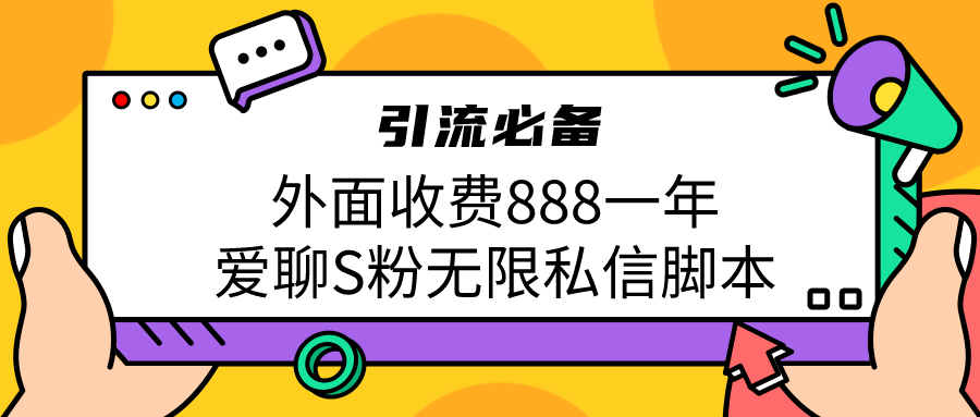 引流S粉必备外面收费888一年的爱聊app无限私信脚本(揭秘引流S粉的秘密武器——爱聊app无限私信脚本)-AIGC资源中心
