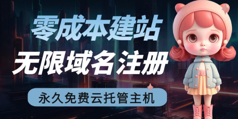 2023【零成本建站】无限撸域名教程+永久兔费云托管主机(【零成本建站】无限撸域名教程+永久兔费云托管主机打造长期被动收益的网站)-AIGC资源中心